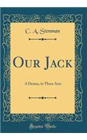Our Jack: A Drama, in Three Acts (Classic Reprint)