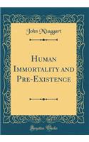 Human Immortality and Pre-Existence (Classic Reprint)