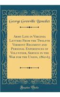 Army Life in Virginia Letters From the Twelfth Vermont Regiment and Personal Experiences of Volunteer, Service in the War for the Union, 1862-63 (Classic Reprint)