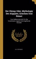 Der Olymp; Oder, Mythologie Der Aegypter, Griechen Und Römer: Zum Selbstunterricht Für Die Erwachsene Jugend Und Angehende Künstler