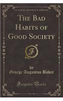 The Bad Habits of Good Society (Classic Reprint)