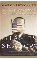 Eagle's Shadow: Why America Fascinates and Infuriates the World