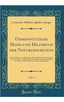 Gemeinnütziges Hand-und Hilfsbuch der Naturgeschichte, Vol. 1: Für Gebildete Leser Aller Stände, Besonders für die Reifere Jugend und Ihre Lehrer; Enthaltend die Erste Hälfte der Naturgeschichte der Thiere, Nebst Erfahrunsmässigen Andeutungen