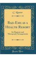 Bad-EMS as a Health Resort: Its Hygienic and Therapeutic Arrangements (Classic Reprint)