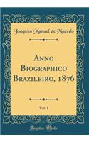 Anno Biographico Brazileiro, 1876, Vol. 1 (Classic Reprint)