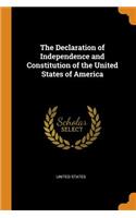 The Declaration of Independence and Constitution of the United States of America
