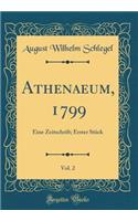 Athenaeum, 1799, Vol. 2: Eine Zeitschrift; Erster StÃ¼ck (Classic Reprint)