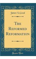 The Reformed Reformation (Classic Reprint)