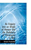 An Enquiry Into an Origin of Honour and the Usefulness of Christianity in War