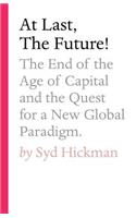 At Last, the Future!: The End of the Age of Capital and the Quest for a New Global Paradigm