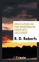 Education in the Nineteenth Century; Lectures
