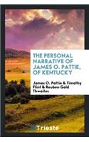 The Personal Narrative of James O. Pattie, of Kentucky: During an Expedition from St. Louis, Through the Vast Regions Between That Place and the Pacific Ocean, and Thence Back Through the City of Mexico t