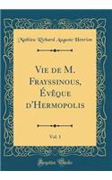 Vie de M. Frayssinous, Évêque d'Hermopolis, Vol. 1 (Classic Reprint)