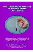 The Dancing Dolphin Way of Pendulum Dowsing: The Fun, Fast, Highly Effective Method to Make Improvements in Every Area of Life While Fine-Tuning Your Intuition