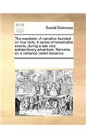 The Wanderer. a Narrative Founded on True Facts. a Series of Remarkable Events, During a Late Very Extraordinary Adventure. Remarks on a Romance Called Ascanius