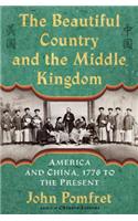 The Beautiful Country and the Middle Kingdom: America and China, 1776 to the Present