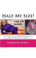 Half My Size!: One woman's road to losing 150 pounds and getting her STRONG on!