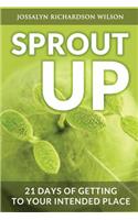 Sprout Up: 21 Days of Getting to Your Intended Place(English)