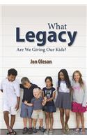 What Legacy Are We Giving Our Kids?