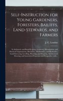 Self-instruction for Young Gardeners, Foresters, Bailiffs, Land-stewards, and Farmers; in Arithmetic and Book-keeping, Geometry, Mensuration, and Practical Trigonometry, Mechanics, Hydrostatics, and Hydraulics, Land-surveying, Levelling, Planning,