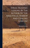 Syriac Reading Lessons, By The Author Of 'the Analytical Hebrew And Chaldee Lexicon'