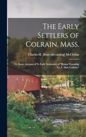 Early Settlers of Colrain, Mass.; or, Some Account of ye Early Settlement of "Boston Township no. 2, Alias Codrain."