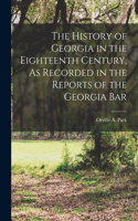 History of Georgia in the Eighteenth Century, As Recorded in the Reports of the Georgia Bar