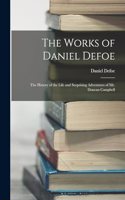 The Works of Daniel Defoe: The History of the Life and Surprising Adventures of Mr. Duncan Campbell