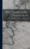 West Indies Pilot: The Lesser Antilles And The Seacoast Of Venezuela