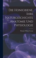 Honigbiene, Ihre Naturgeschichte, Anatomie Und Physiologie