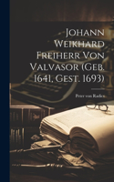 Johann Weikhard Freiherr Von Valvasor (geb. 1641, Gest. 1693)