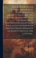 Descripción De Los Sucesos Memorables Acaecidos En El Lazareto Nacional Del Puerto De Mahón ... Y De Las Principales Disposiciones Adoptadas Por La Junta Superior De Sanidad Desde Mediados De Agosto Hasta El Día La Fecha...