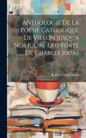 Anthologie de la Poésie catholique de Villon jusqu'a nos jours. Eau-forte de Charles Jouas