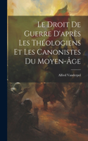 Droit De Guerre D'après Les Théologiens Et Les Canonistes Du Moyen-âge