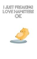 I Just Freaking Love Hamsters Ok