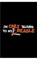 I'm only talking to my beagle
