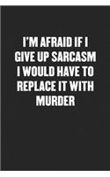 I'm Afraid If I Give Up Sarcasm I Would Have to Replace It with Murder
