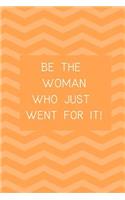 Be the Woman who just went for it!: Motivational Quote Notebook/Journal/Diary (6 x 9) 120 Lined pages