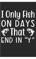 I Only Fish On Days That End In 