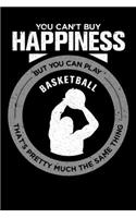 You Can't Buy Happiness But You Can Play Basketball That's Pretty Much The Same Thing