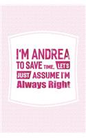 I'm Andrea to Save Time, Let's Just Assume I'm Always Right: First Name Funny Sayings Personalized Customized Names Women Girl Mother's Day Gift Notebook Journal