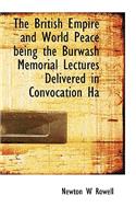 The British Empire and World Peace Being the Burwash Memorial Lectures Delivered in Convocation Ha