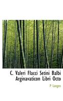 C. Valeri Flacci Setini Balbi Arginavaticon Libri Octo