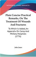 Plain Concise Practical Remarks, On The Treatment Of Wounds And Fractures: To Which Is Added, An Appendix On Camp And Military Hospitals (1776)(English)
