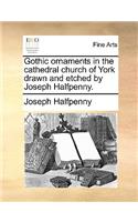Gothic Ornaments in the Cathedral Church of York Drawn and Etched by Joseph Halfpenny.