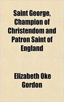 Saint George, Champion of Christendom and Patron Saint of England