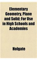 Elementary Geometry, Plane and Solid; For Use in High Schools and Academies: (English)