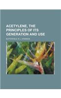 Acetylene, the Principles of Its Generation and Use