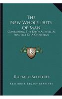 New Whole Duty of Man: Containing the Faith as Well as Practice of a Christian