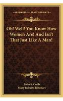 Oh! Well! You Know How Women Are! And Isn't That Just Like A Man!